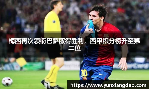 梅西再次领衔巴萨取得胜利，西甲积分榜升至第二位